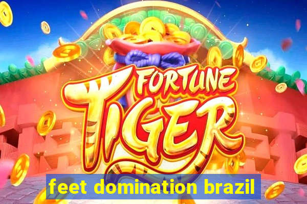 feet domination brazil